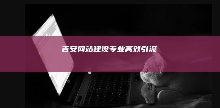 吉安网站建设专业引流