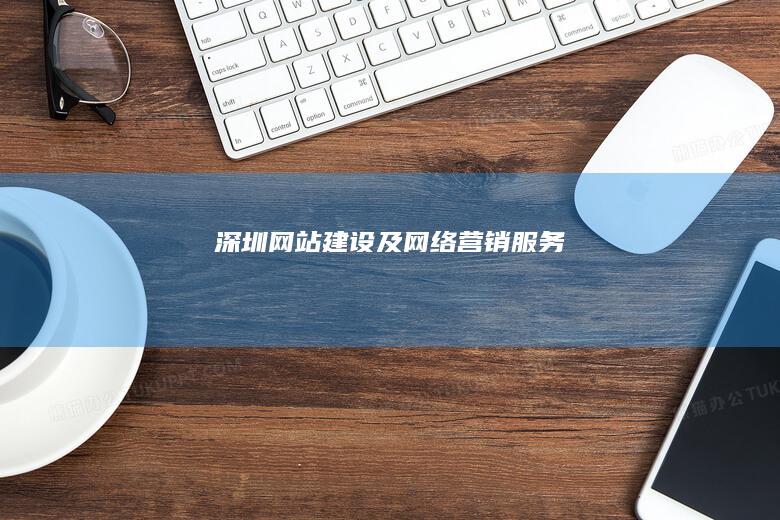 深圳网站建设及网络营销服务