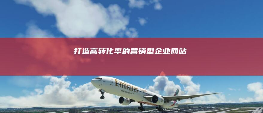 打造高转化率的营销型企业网站
