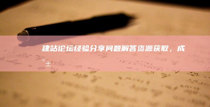 建站论坛 - 经验分享、问题解答、资源获取，成就你的线上世界